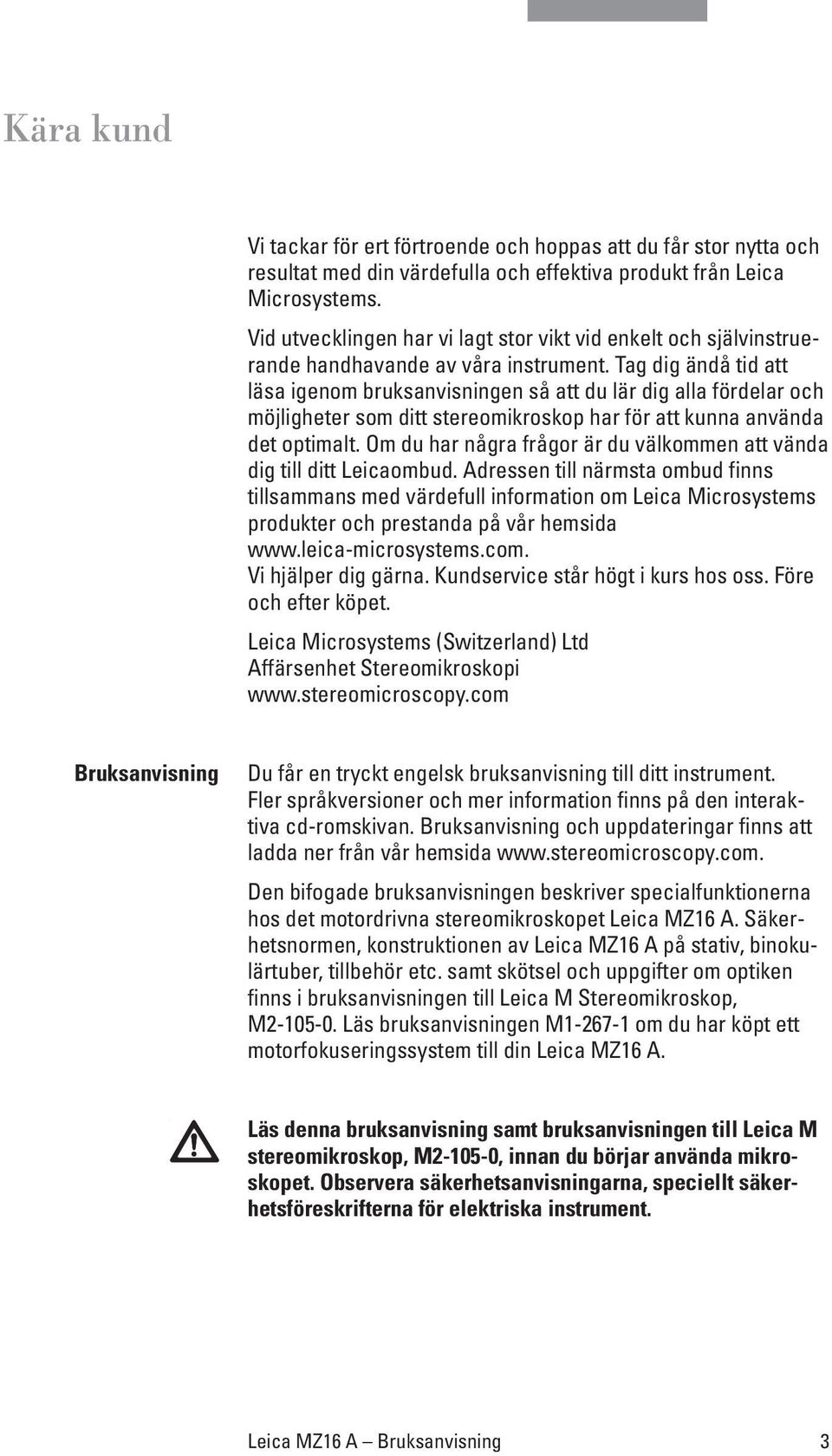 Tag dig ändå tid att läsa igenom bruksanvisningen så att du lär dig alla fördelar och möjligheter som ditt stereomikroskop har för att kunna använda det optimalt.