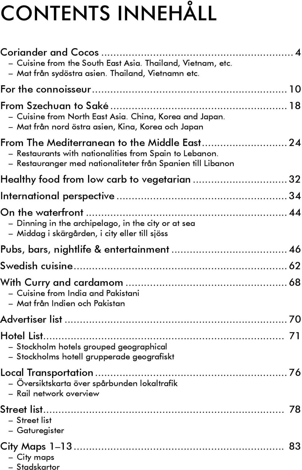 .. 24 Restaurants with nationalities from Spain to Lebanon. Restauranger med nationaliteter från Spanien till Libanon Healthy food from low carb to vegetarian... 32 International perspective.