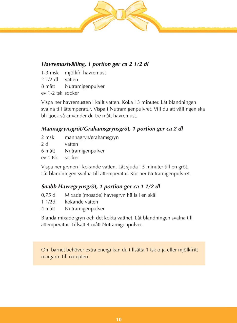 Mannagrynsgröt/Grahamsgrynsgröt, 1 portion ger ca 2 dl 2 msk mannagryn/grahamsgryn 2 dl vatten 6 mått Nutramigenpulver ev 1 tsk socker Vispa ner grynen i kokande vatten.