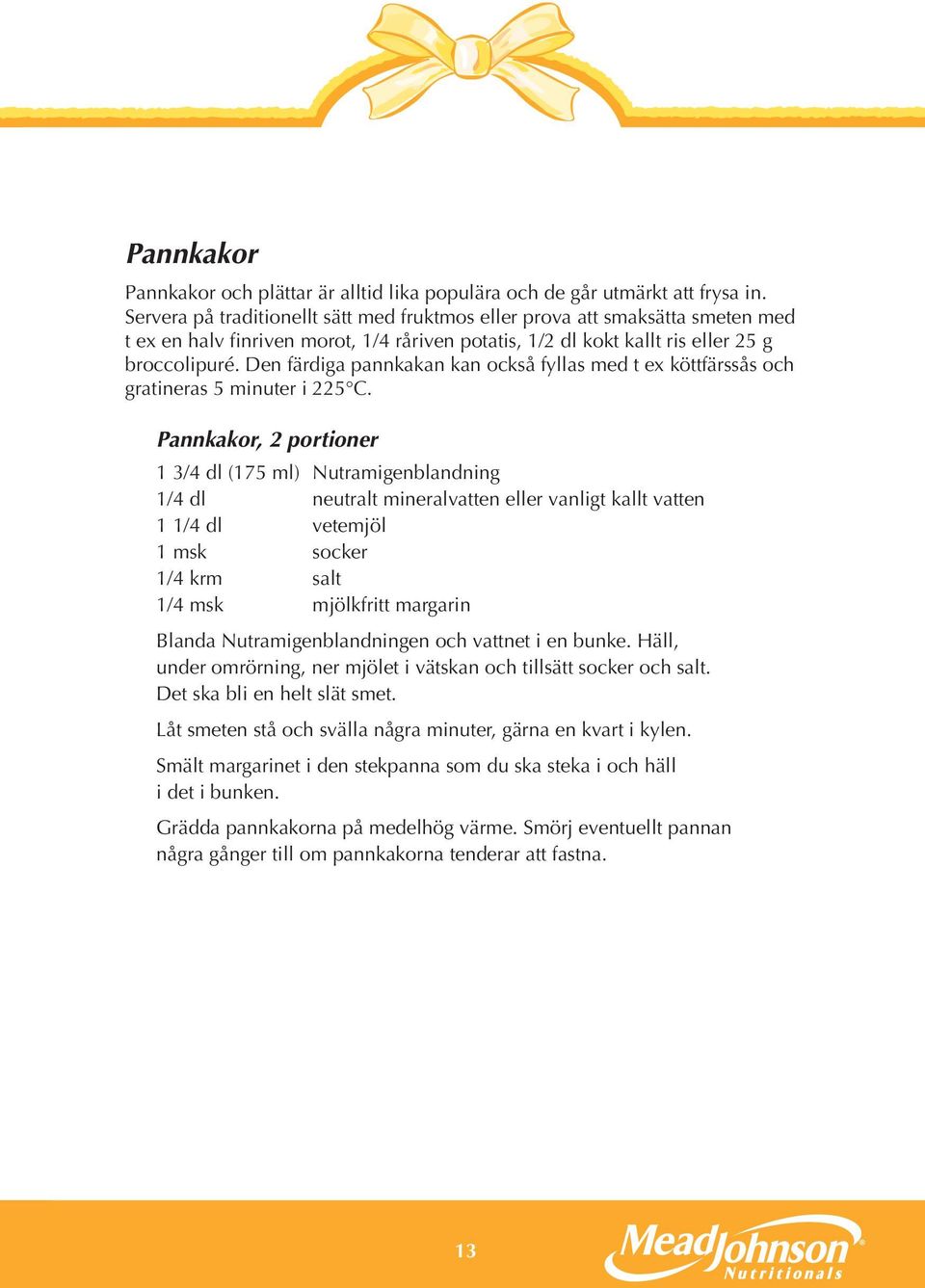 Den färdiga pannkakan kan också fyllas med t ex köttfärssås och gratineras 5 minuter i 225 C.