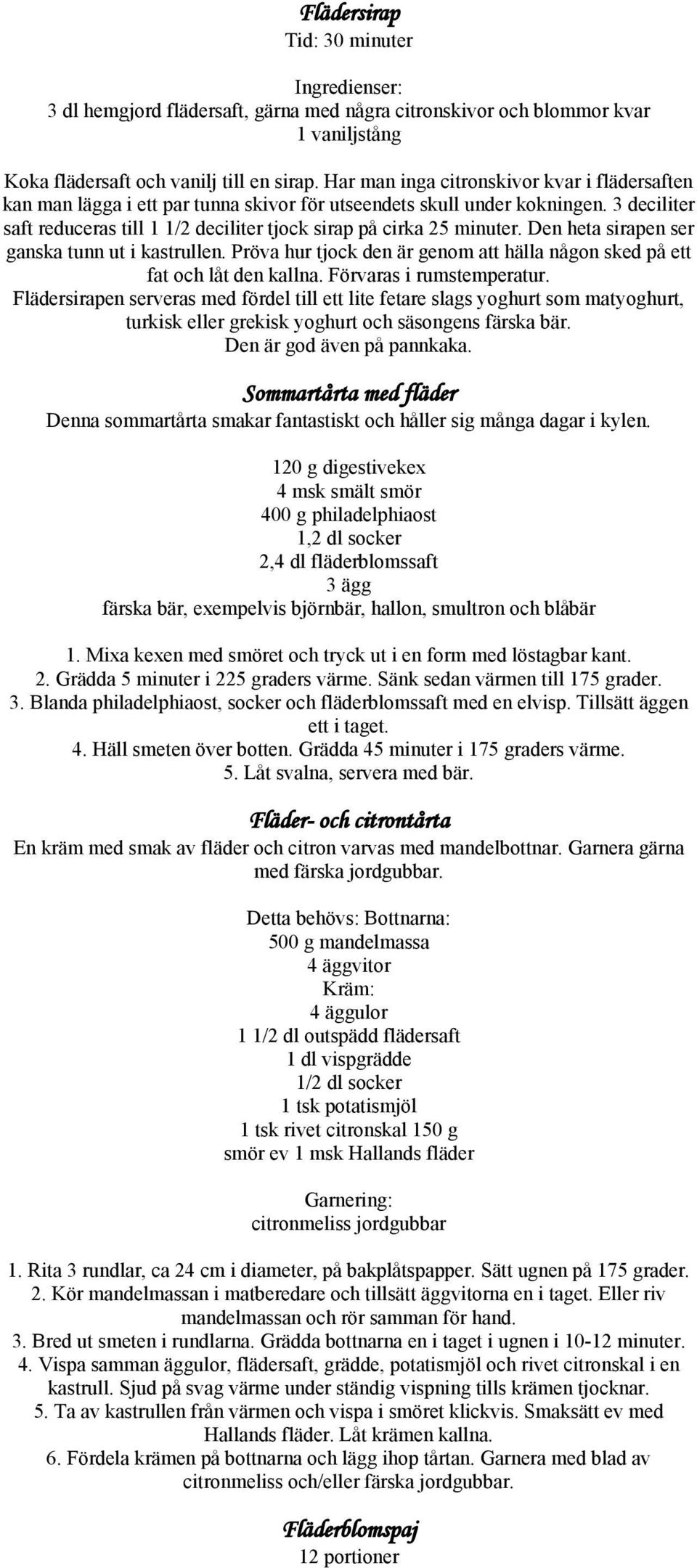 3 deciliter saft reduceras till 1 1/2 deciliter tjock sirap på cirka 25 minuter. Den heta sirapen ser ganska tunn ut i kastrullen.