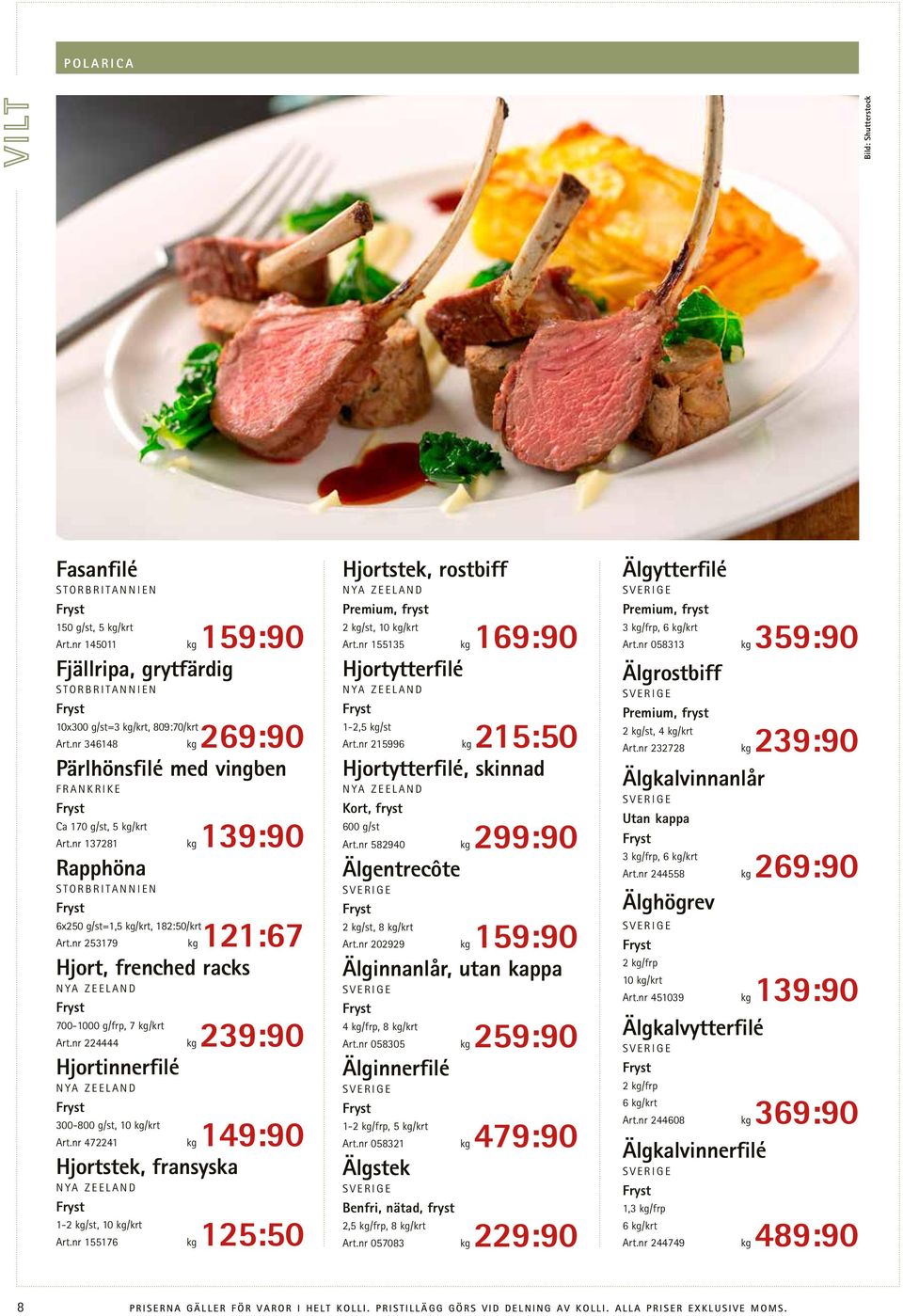nr 253179 kg 121:67 Hjort, frenched racks NYA ZEELAND 700-1000 g/frp, 7 kg/krt Art.nr 224444 kg 239:90 Hjortinnerfilé NYA ZEELAND 300-800 g/st, 10 kg/krt Art.