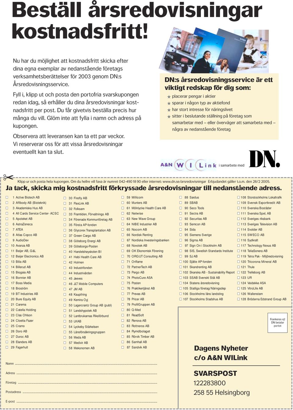 Fyll i, klipp ut och posta den portofria svarskupongen redan idag, så erhåller du dina årsredovisningar kostnadsfritt per post. Du får givetvis beställa precis hur många du vill.