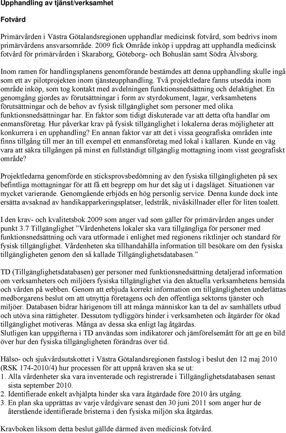 Inom ramen för handlingsplanens genomförande bestämdes att denna upphandling skulle ingå som ett av pilotprojekten inom tjänsteupphandling.