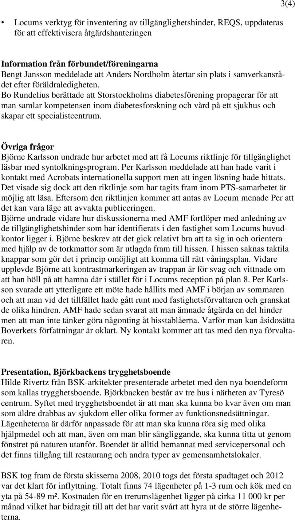 Bo Rundelius berättade att Storstockholms diabetesförening propagerar för att man samlar kompetensen inom diabetesforskning och vård på ett sjukhus och skapar ett specialistcentrum.