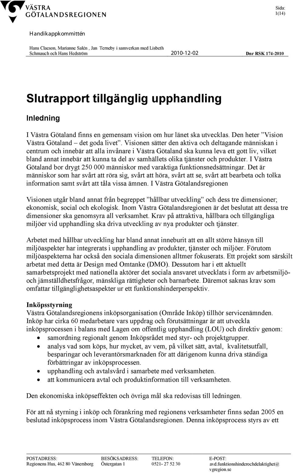 Visionen sätter den aktiva och deltagande människan i centrum och innebär att alla invånare i Västra Götaland ska kunna leva ett gott liv, vilket bland annat innebär att kunna ta del av samhällets