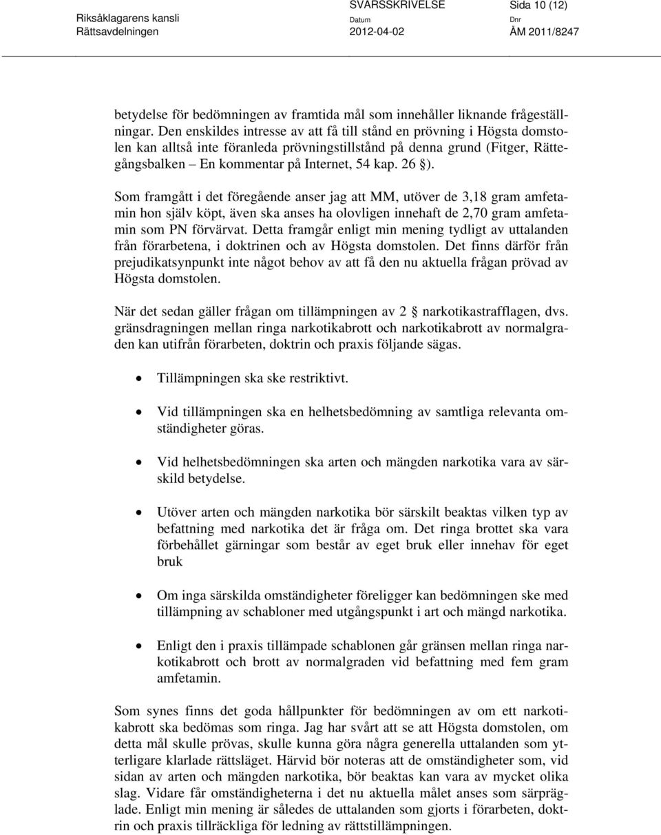 Som framgått i det föregående anser jag att MM, utöver de 3,18 gram amfetamin hon själv köpt, även ska anses ha olovligen innehaft de 2,70 gram amfetamin som PN förvärvat.