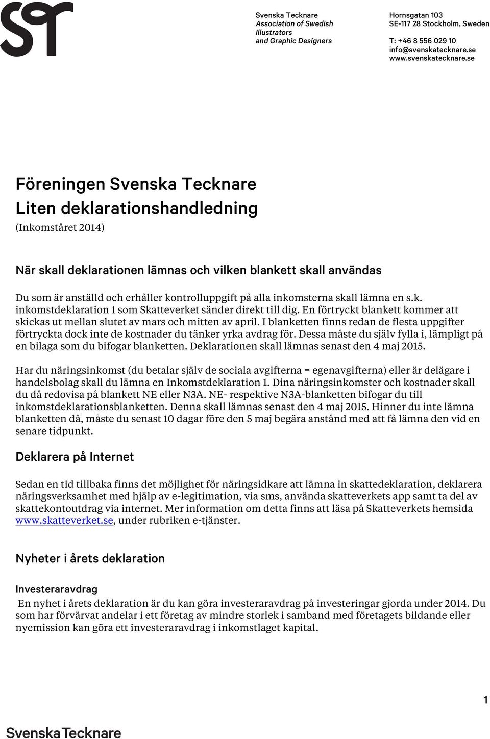 se Föreningen Svenska Tecknare Liten deklarationshandledning (Inkomståret 2014) När skall deklarationen lämnas och vilken blankett skall användas Du som är anställd och erhåller kontrolluppgift på