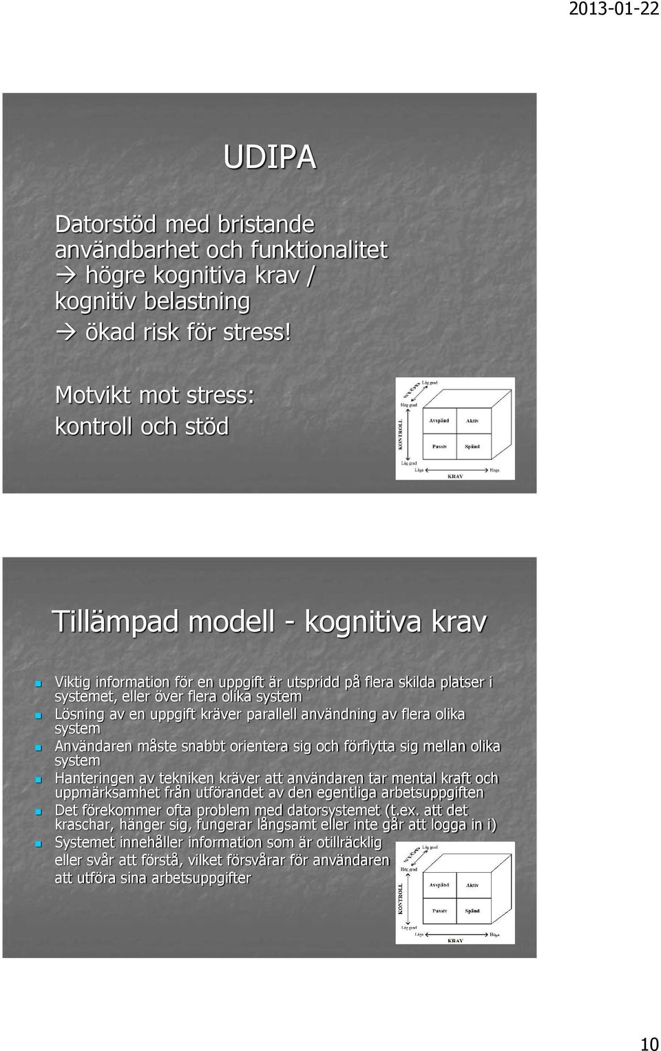 uppgift kräver parallell användning av flera olika system Användaren måste snabbt orientera sig och förflytta sig mellan olika system Hanteringen av tekniken kräver att användaren tar mental kraft