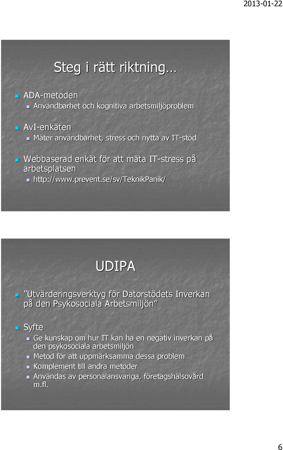 se/sv/teknikpanik/ UDIPA Utvärderingsverktyg för Datorstödets Inverkan på den Psykosociala Arbetsmiljön Syfte Ge kunskap om hur IT