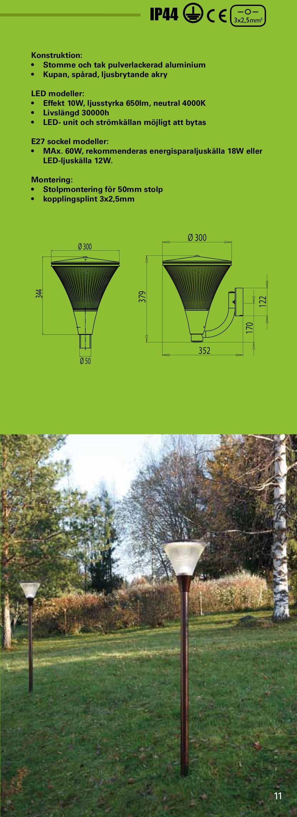 att bytas E27 sockel modeller: MAx. 60W, rekommenderas energisparaljuskälla 18W eller LED-ljuskälla 12W.