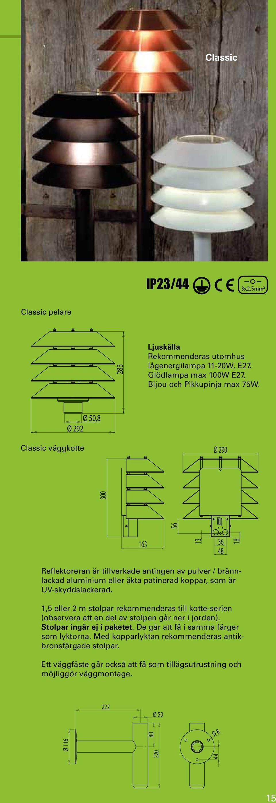 patinerad koppar, som är UV-skyddslackerad. 1,5 eller 2 m stolpar rekommenderas till kotte-serien (observera att en del av stolpen går ner i jorden).