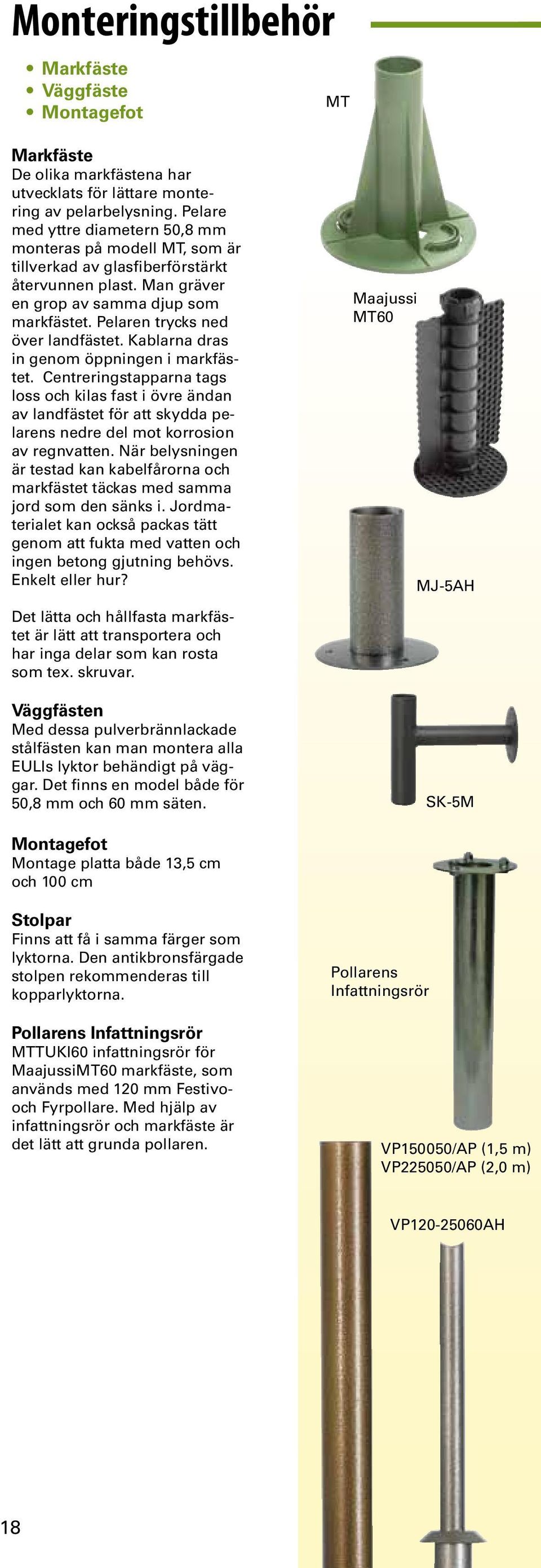 Kablarna dras in genom öppningen i markfästet. Centreringstapparna tags loss och kilas fast i övre ändan av landfästet för att skydda pelarens nedre del mot korrosion av regnvatten.