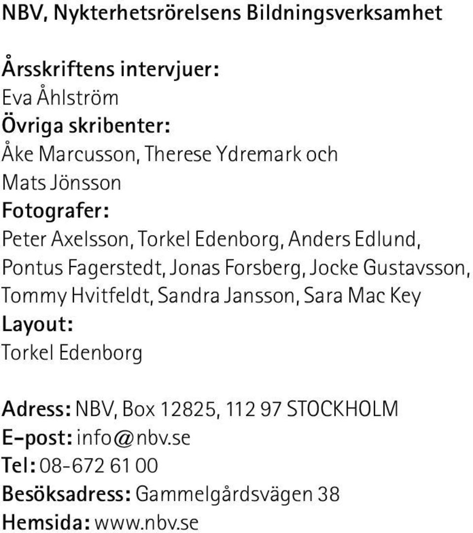 Jonas Forsberg, Jocke Gustavsson, Tommy Hvitfeldt, Sandra Jansson, Sara Mac Key Layout: Torkel Edenborg Adress: NBV,