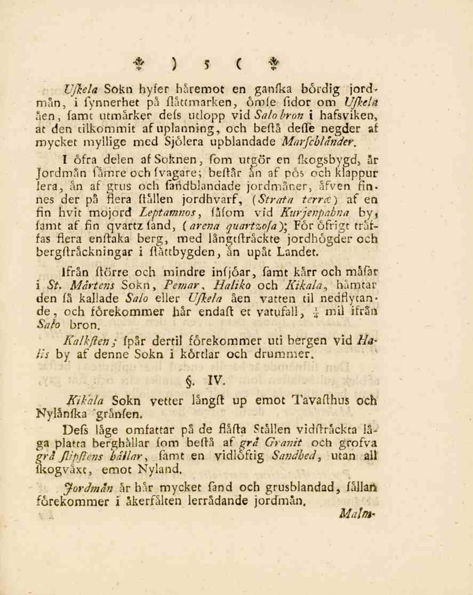 I öfra delen af Soknen, fom utgör en fkogsbygd, år jordmån fåmre och fvagare; beftår ån af pös och klappur lera, ån af grus och fandblandade jordmåner, åfven finnes der på flera ftållen jordhvarf,