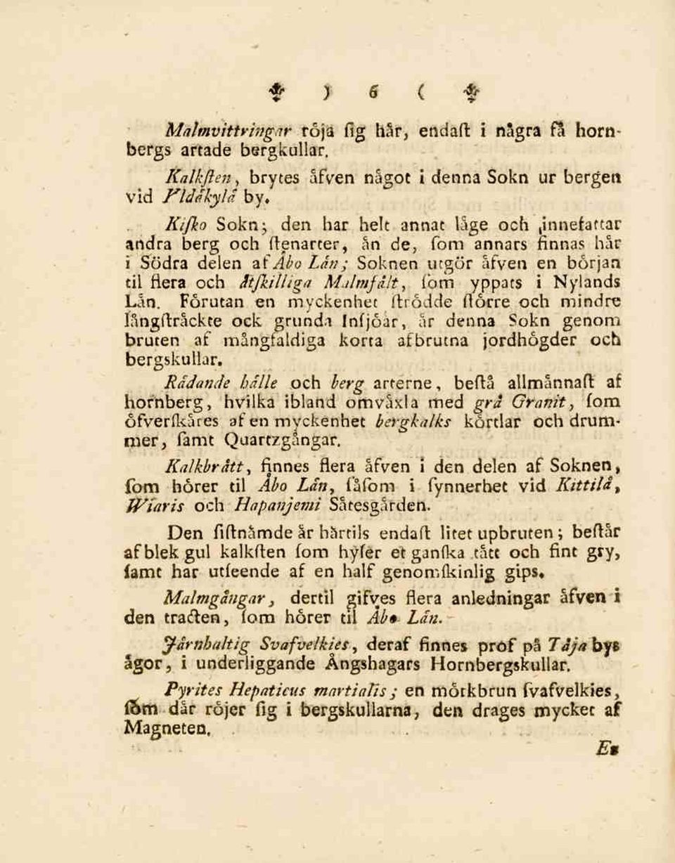 yppats i Nylands Lån. Förutan en myckenhet (trådde (torre och mindre långftråckte ock grunda Infjöar, år denna Sokn genom bruten af mångfaldiga korta afbrutna jordhögder och bergskullar.