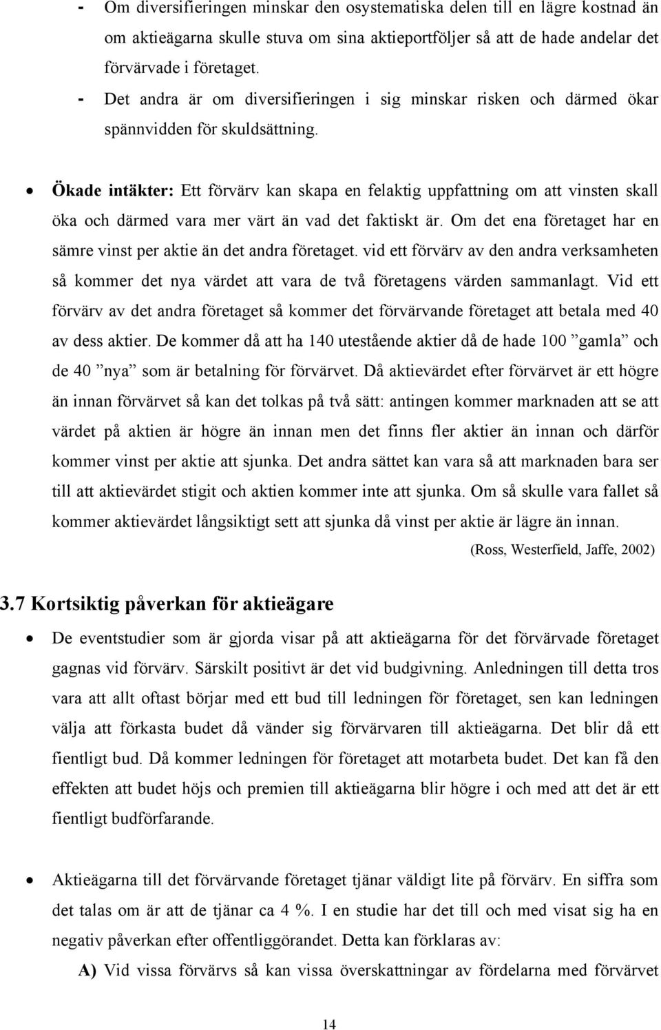 Ökade intäkter: Ett förvärv kan skapa en felaktig uppfattning om att vinsten skall öka och därmed vara mer värt än vad det faktiskt är.