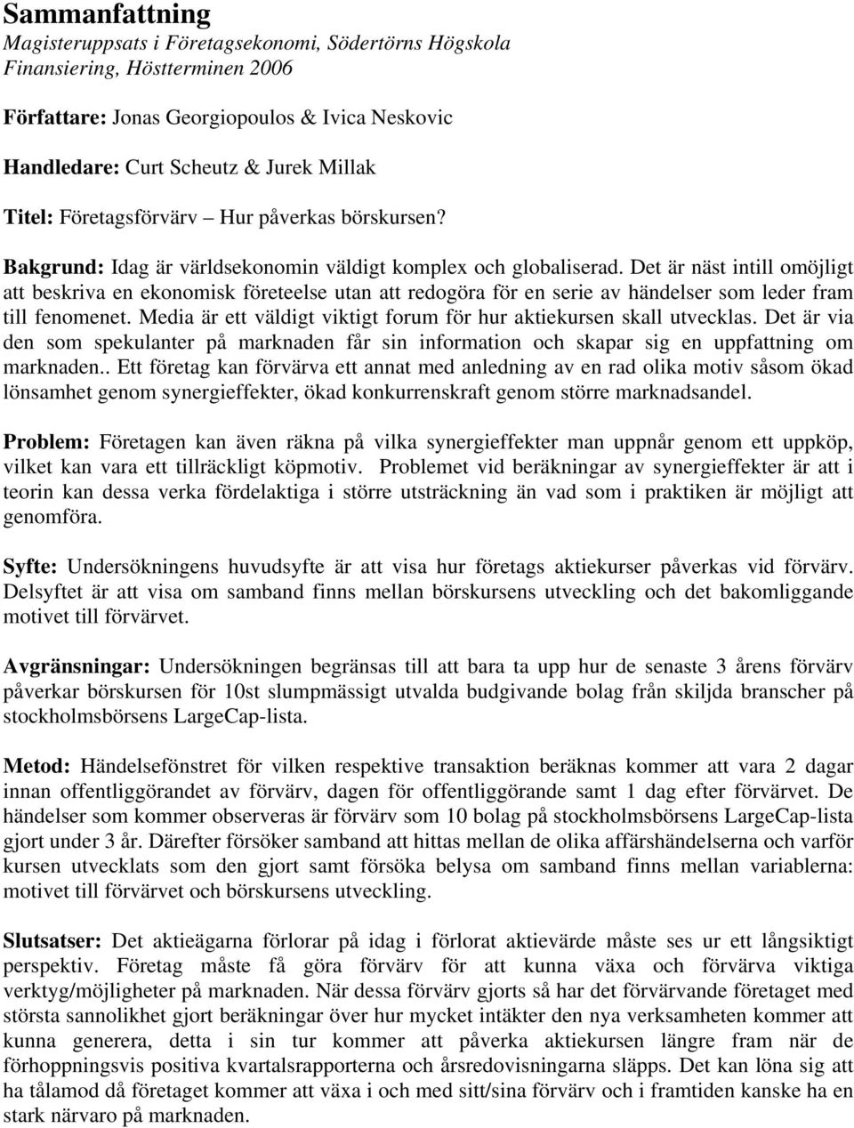 Det är näst intill omöjligt att beskriva en ekonomisk företeelse utan att redogöra för en serie av händelser som leder fram till fenomenet.