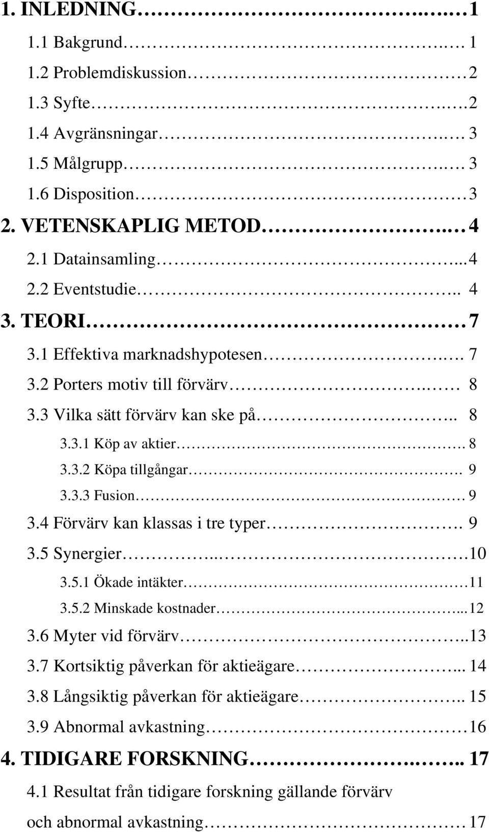 4 Förvärv kan klassas i tre typer. 9 3.5 Synergier... 10 3.5.1 Ökade intäkter 11 3.5.2 Minskade kostnader... 12 3.6 Myter vid förvärv.. 13 3.7 Kortsiktig påverkan för aktieägare... 14 3.