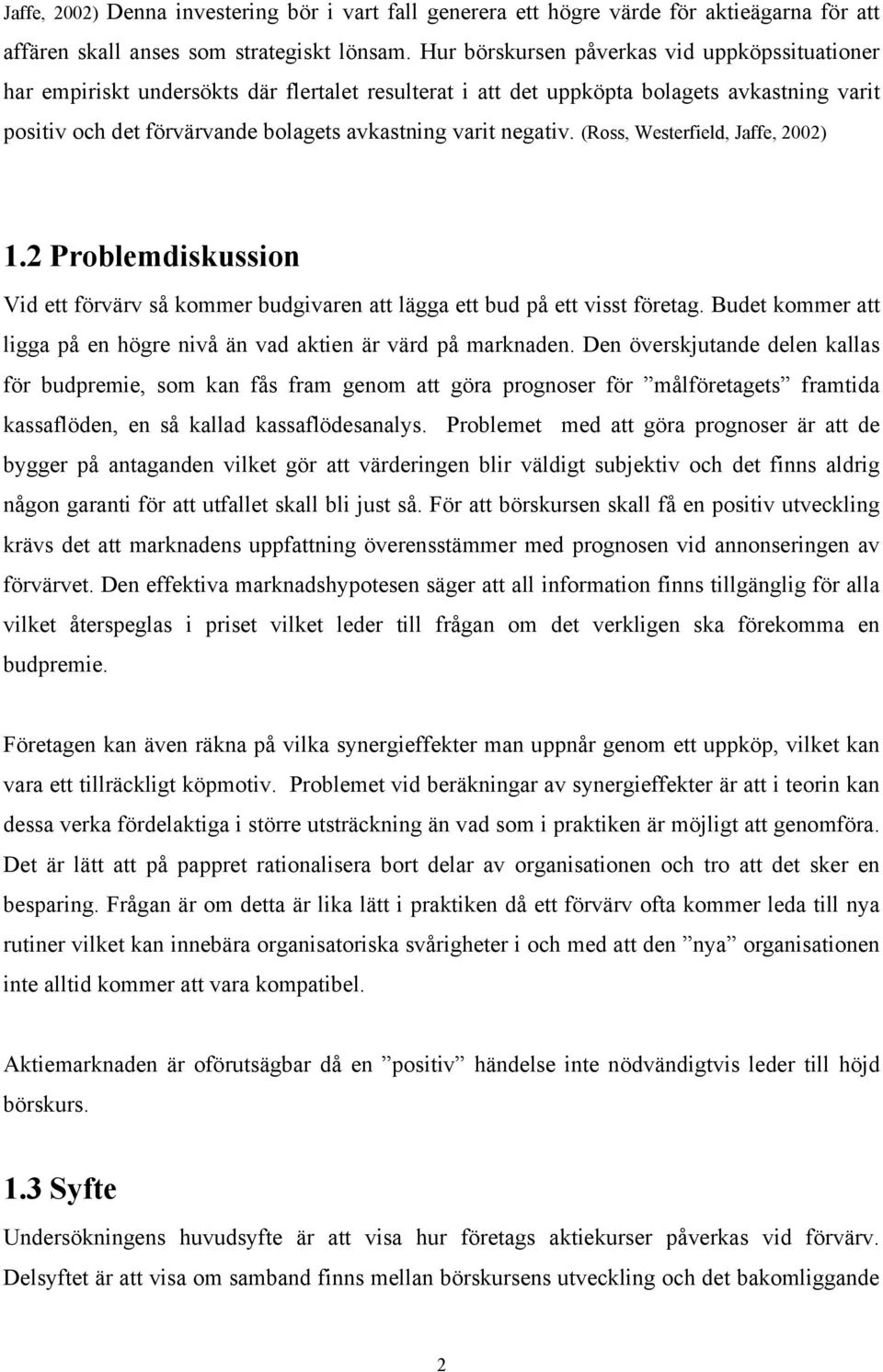 negativ. (Ross, Westerfield, Jaffe, 2002) 1.2 Problemdiskussion Vid ett förvärv så kommer budgivaren att lägga ett bud på ett visst företag.