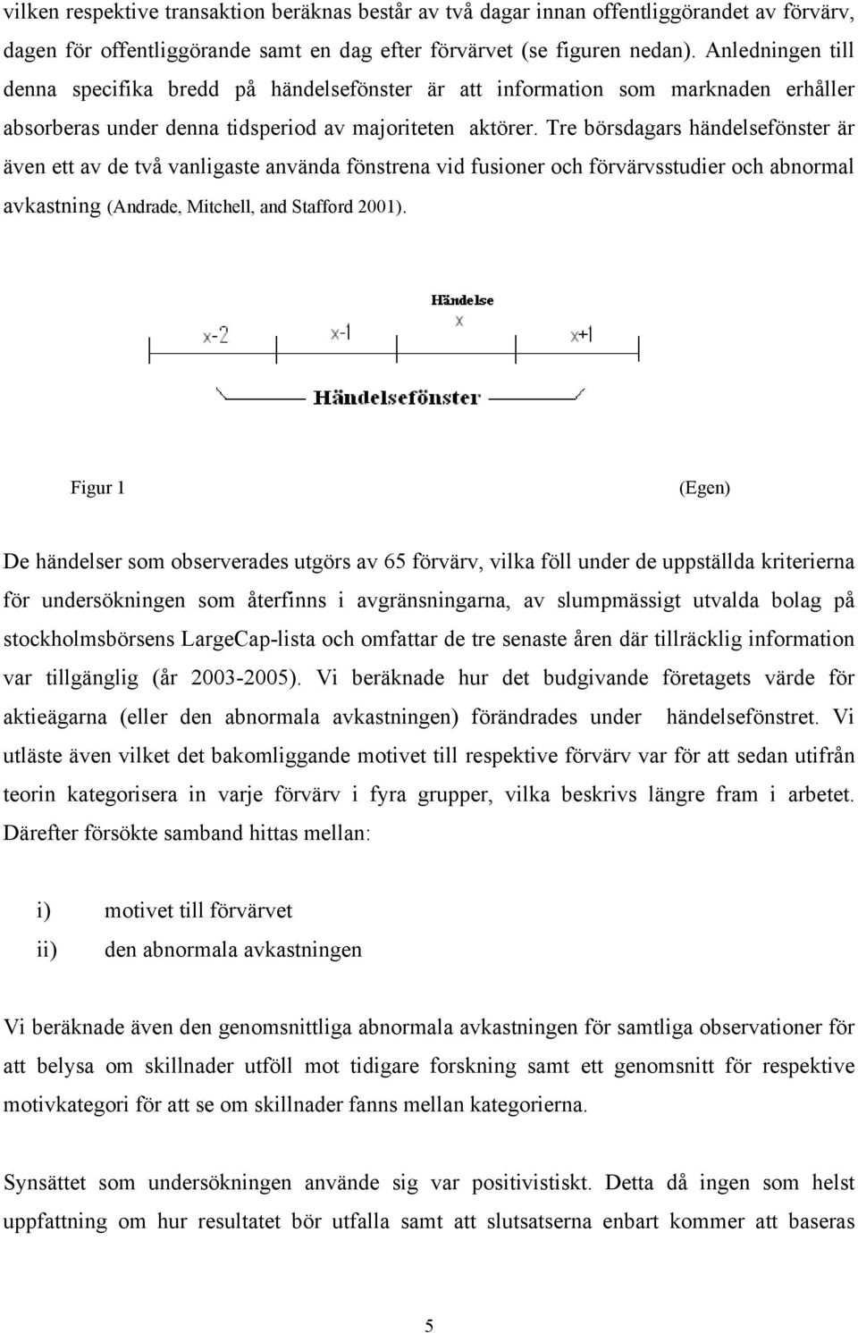 Tre börsdagars händelsefönster är även ett av de två vanligaste använda fönstrena vid fusioner och förvärvsstudier och abnormal avkastning (Andrade, Mitchell, and Stafford 2001).