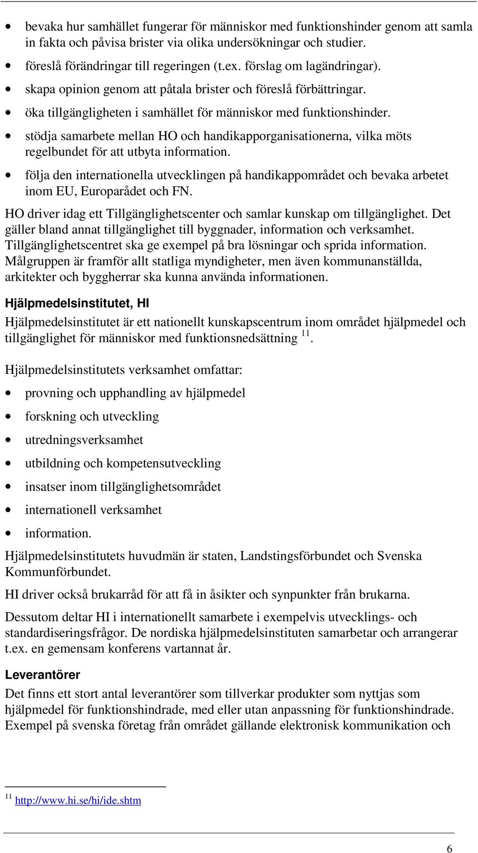 stödja samarbete mellan HO och handikapporganisationerna, vilka möts regelbundet för att utbyta information.