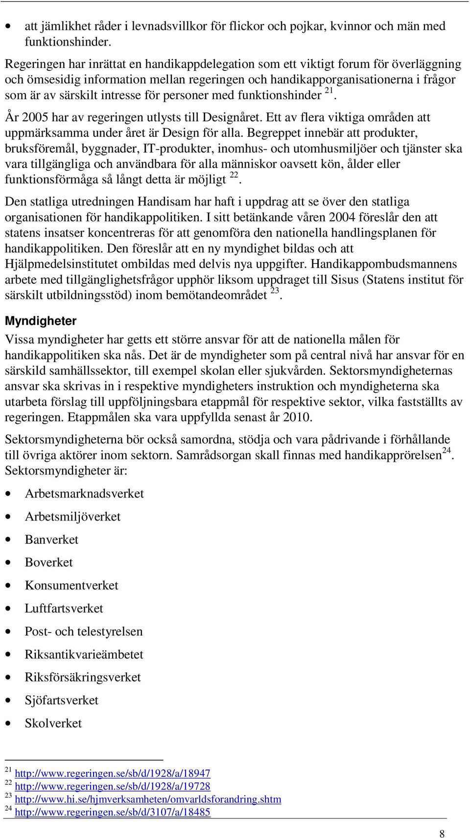 för personer med funktionshinder 21. År 2005 har av regeringen utlysts till Designåret. Ett av flera viktiga områden att uppmärksamma under året är Design för alla.