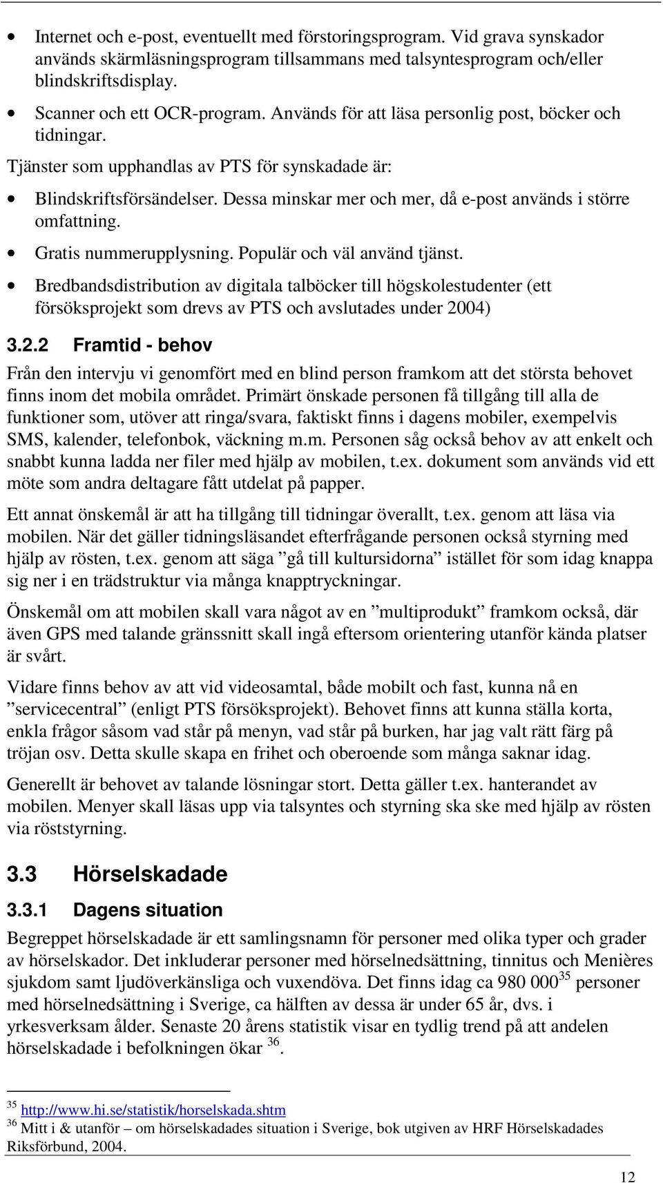 Gratis nummerupplysning. Populär och väl använd tjänst. Bredbandsdistribution av digitala talböcker till högskolestudenter (ett försöksprojekt som drevs av PTS och avslutades under 20