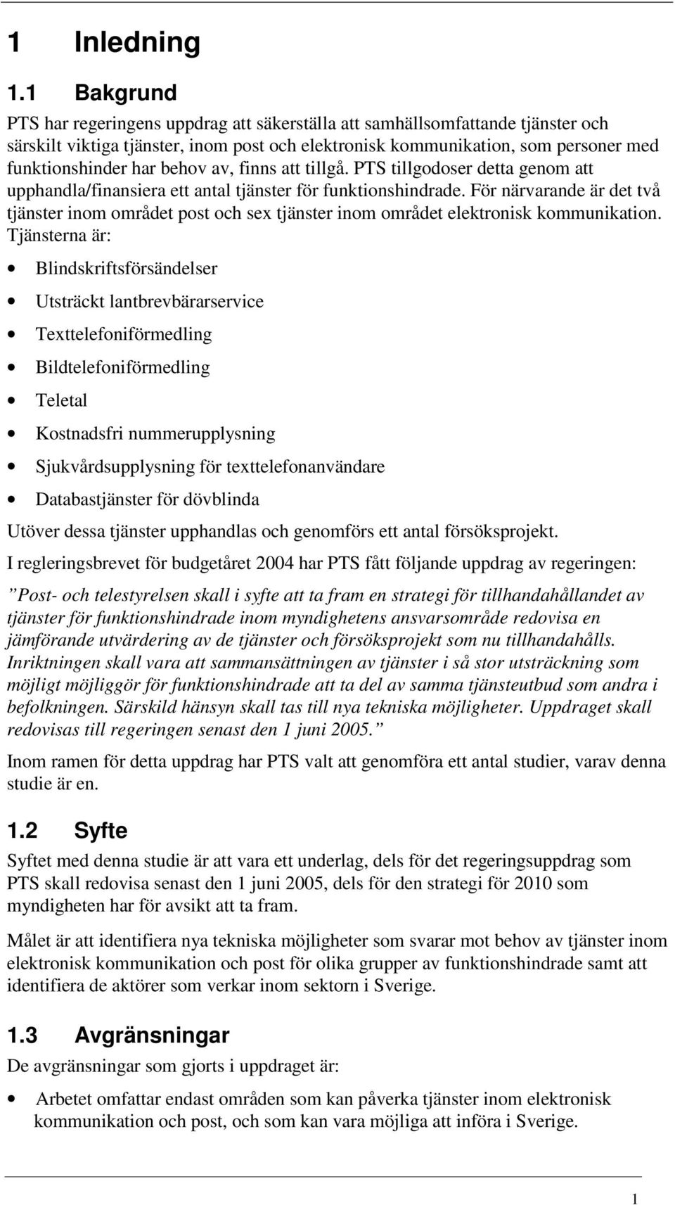 behov av, finns att tillgå. PTS tillgodoser detta genom att upphandla/finansiera ett antal tjänster för funktionshindrade.