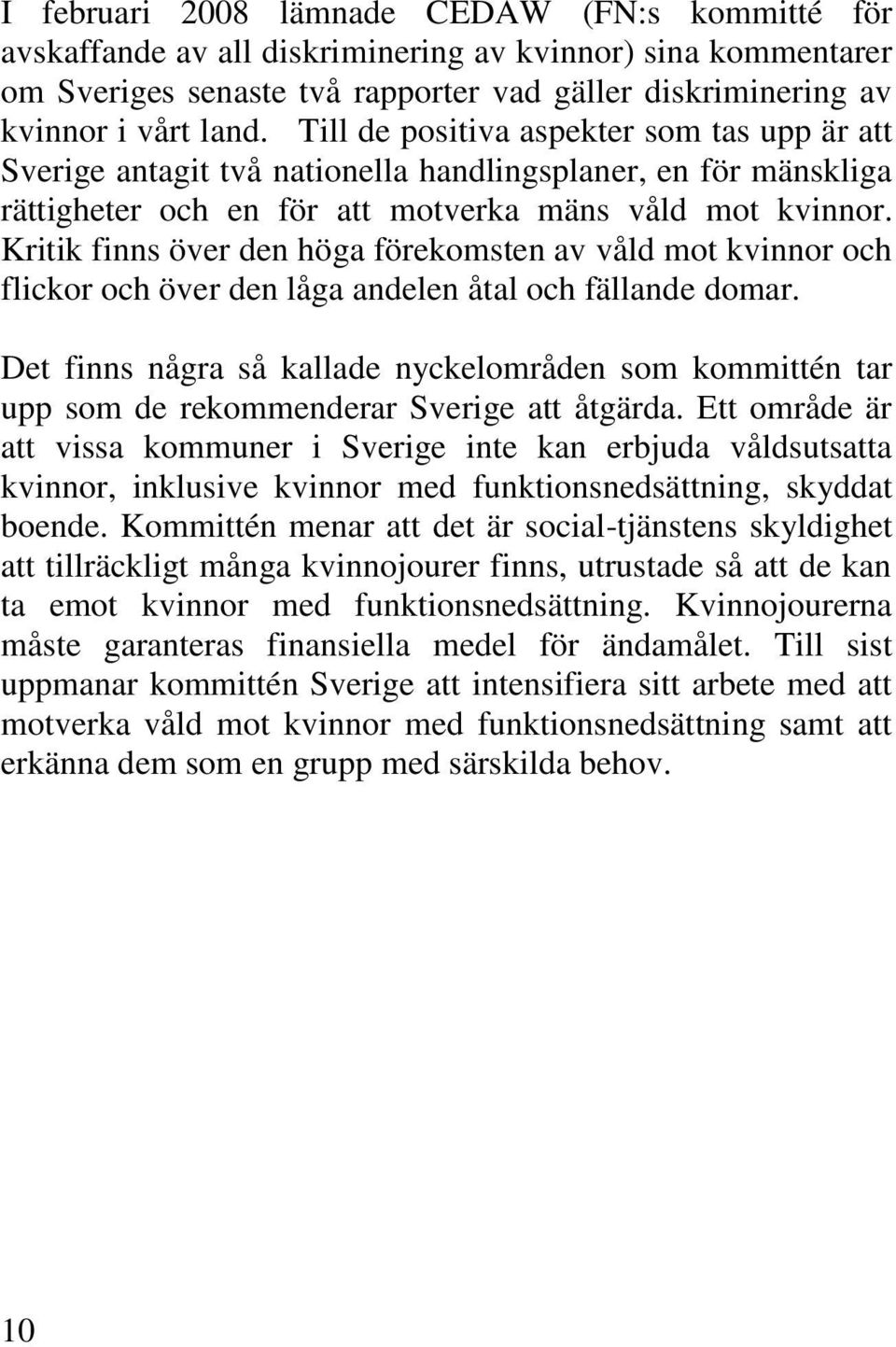 Kritik finns över den höga förekomsten av våld mot kvinnor och flickor och över den låga andelen åtal och fällande domar.