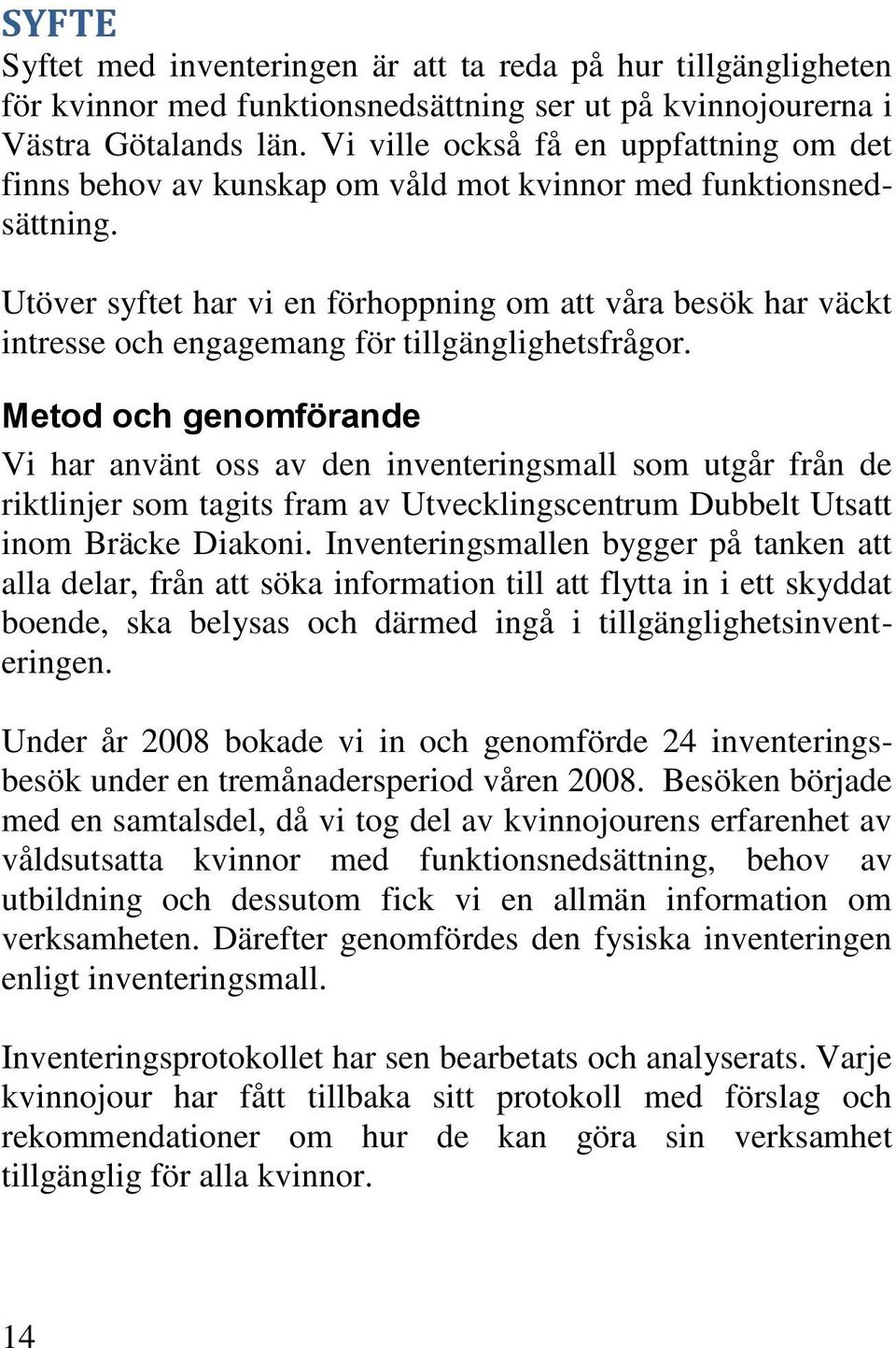 Utöver syftet har vi en förhoppning om att våra besök har väckt intresse och engagemang för tillgänglighetsfrågor.