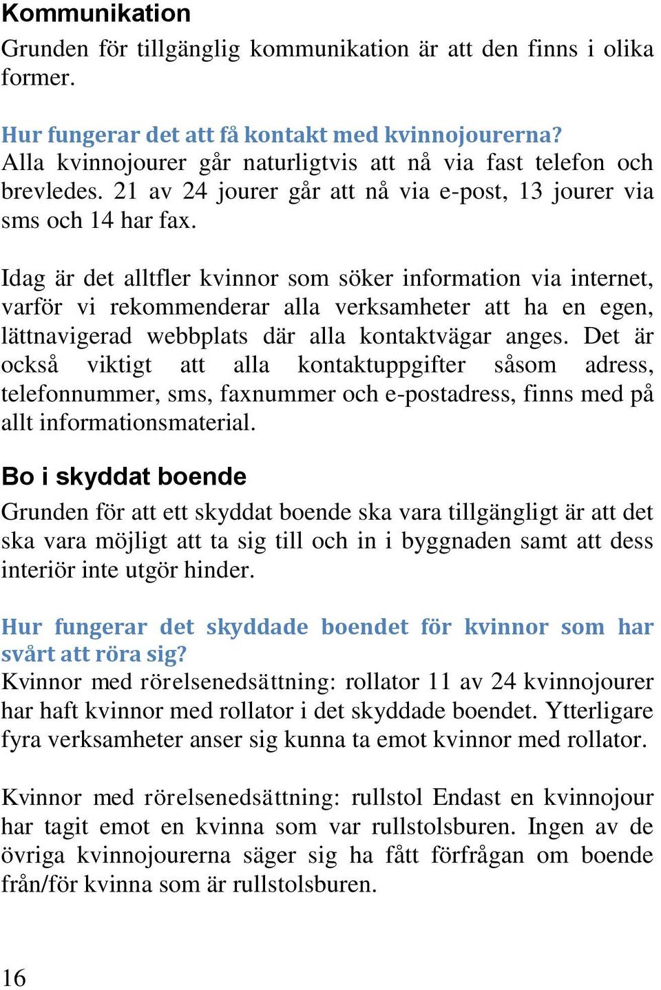 Idag är det alltfler kvinnor som söker information via internet, varför vi rekommenderar alla verksamheter att ha en egen, lättnavigerad webbplats där alla kontaktvägar anges.