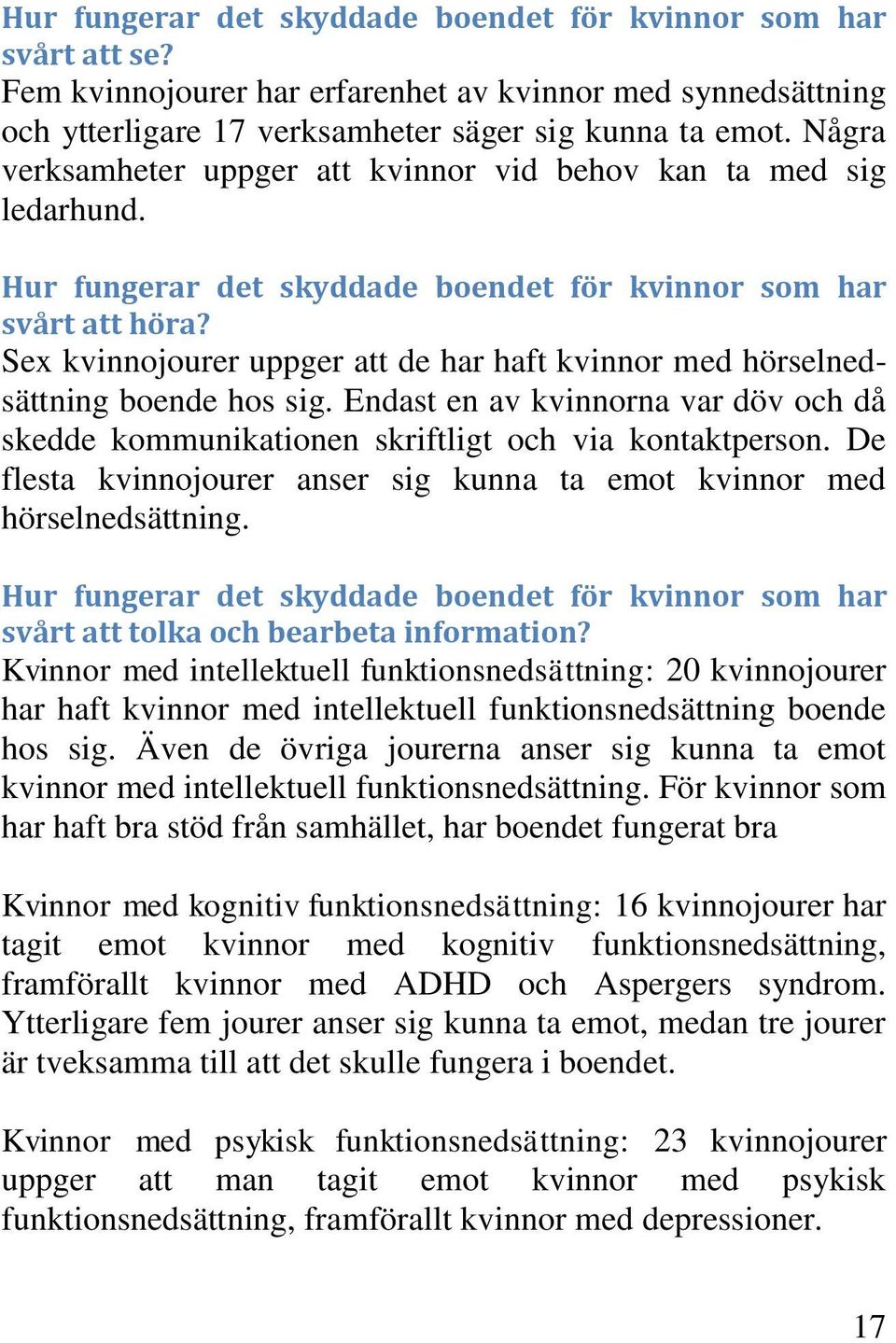 Sex kvinnojourer uppger att de har haft kvinnor med hörselnedsättning boende hos sig. Endast en av kvinnorna var döv och då skedde kommunikationen skriftligt och via kontaktperson.