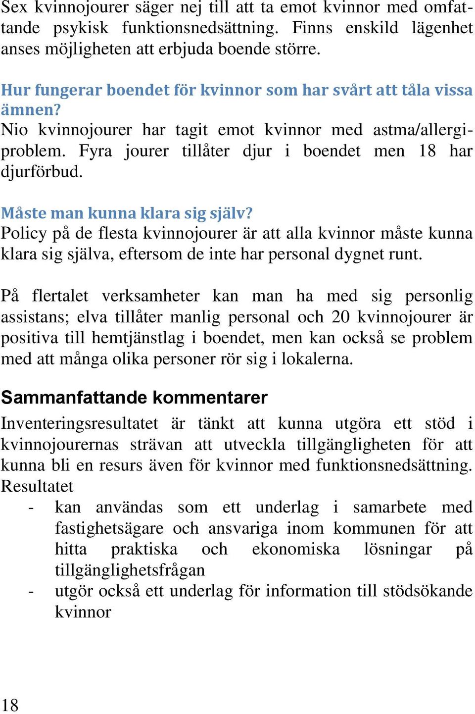 Måste man kunna klara sig själv? Policy på de flesta kvinnojourer är att alla kvinnor måste kunna klara sig själva, eftersom de inte har personal dygnet runt.