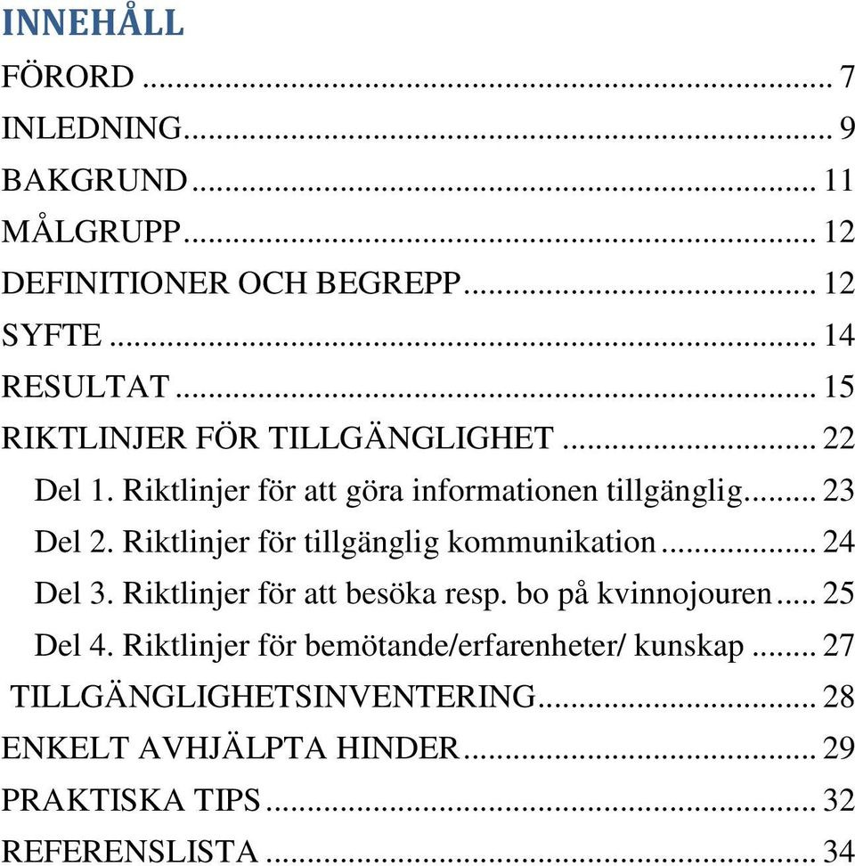 Riktlinjer för tillgänglig kommunikation... 24 Del 3. Riktlinjer för att besöka resp. bo på kvinnojouren... 25 Del 4.