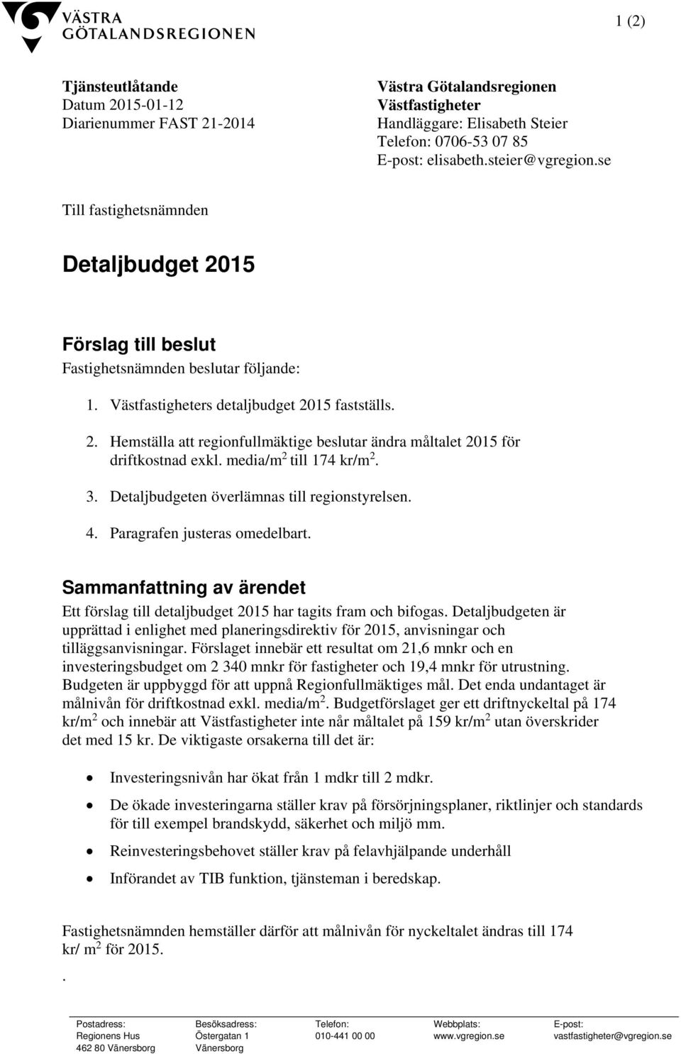 media/m 2 till 174 kr/m 2. 3. Detaljbudgeten överlämnas till regionstyrelsen. 4. Paragrafen justeras omedelbart.