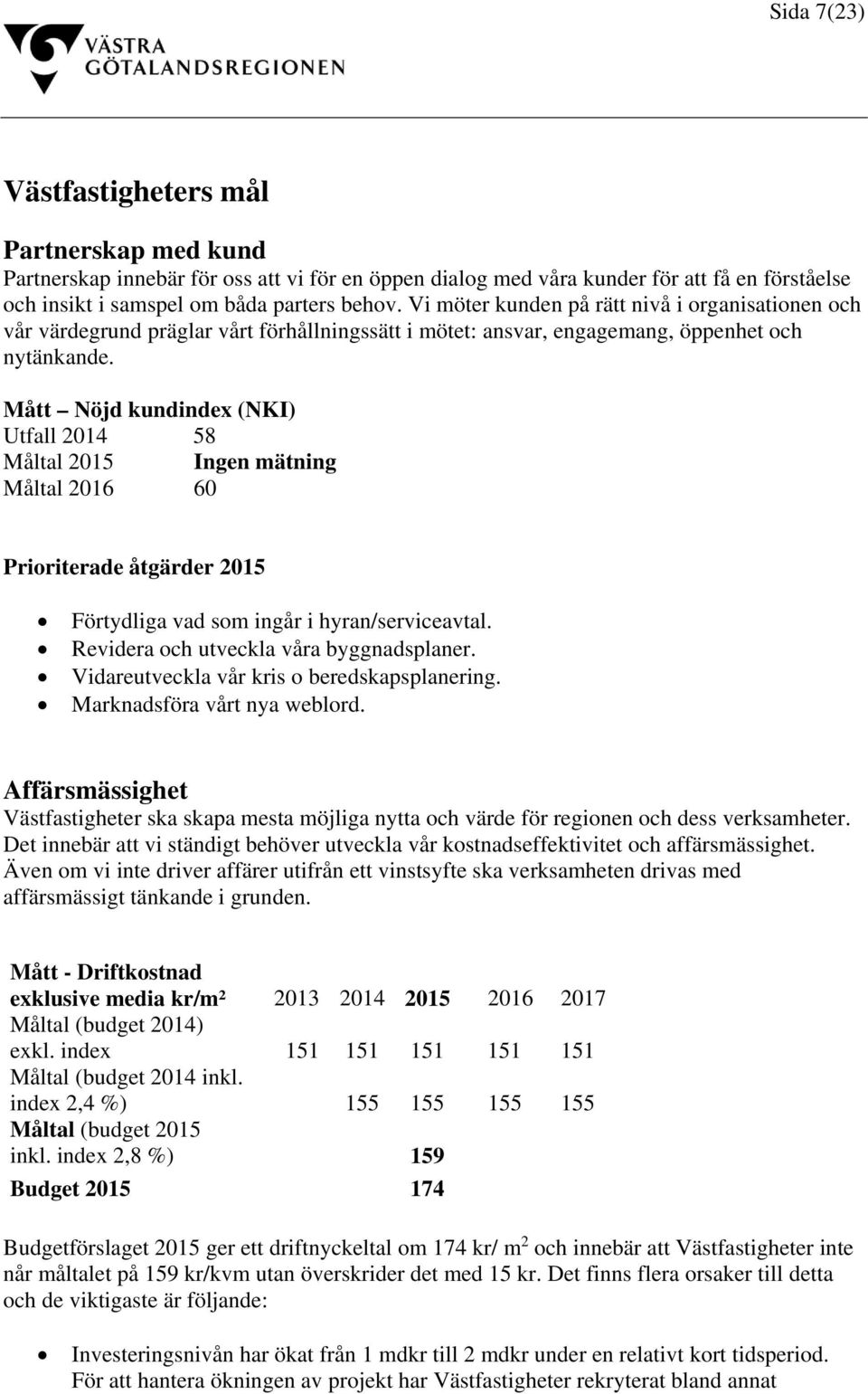 Mått Nöjd kundindex (NKI) Utfall 2014 58 Måltal 2015 Ingen mätning Måltal 2016 60 Prioriterade åtgärder 2015 Förtydliga vad som ingår i hyran/serviceavtal. Revidera och utveckla våra byggnadsplaner.