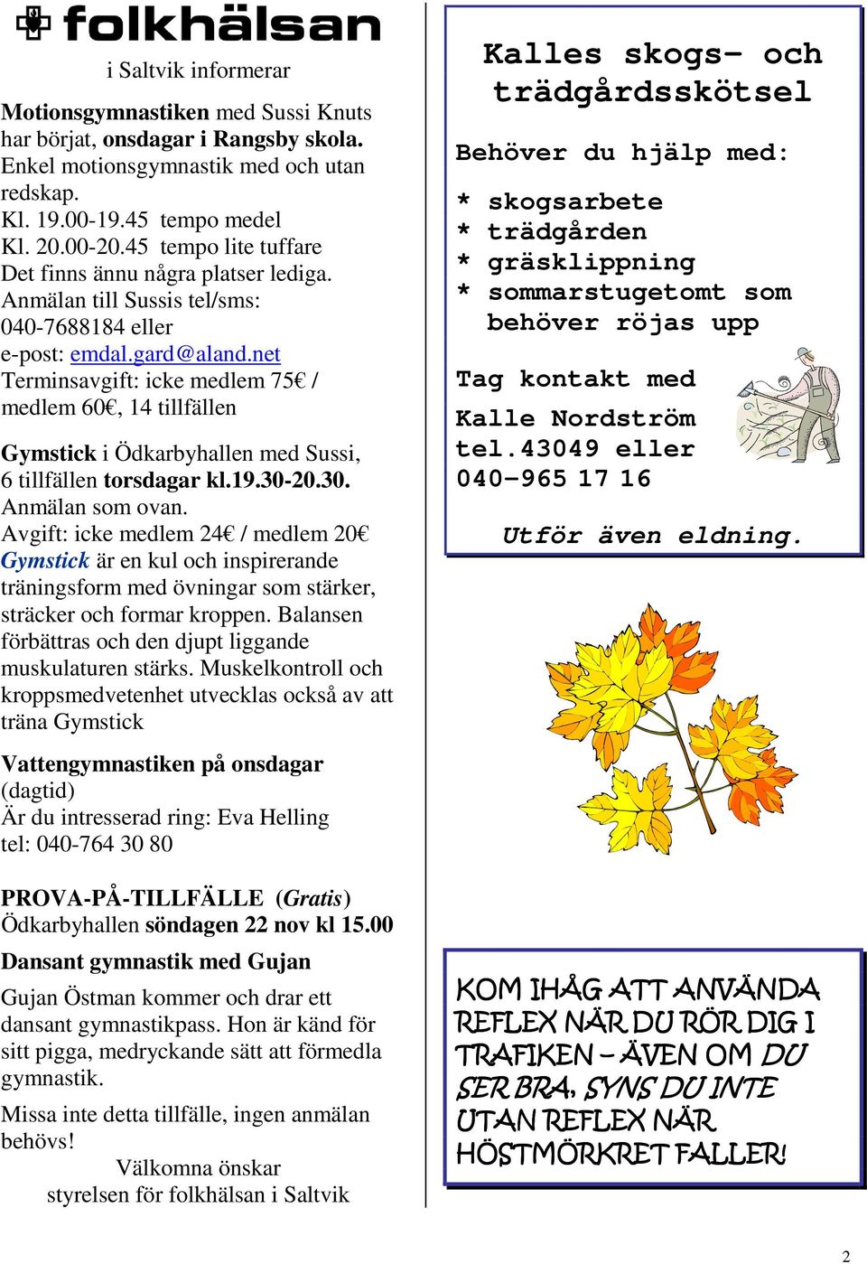 net Terminsavgift: icke medlem 75 / medlem 60, 14 tillfällen Gymstick i Ödkarbyhallen med Sussi, 6 tillfällen torsdagar kl.19.30-20.30. Anmälan som ovan.