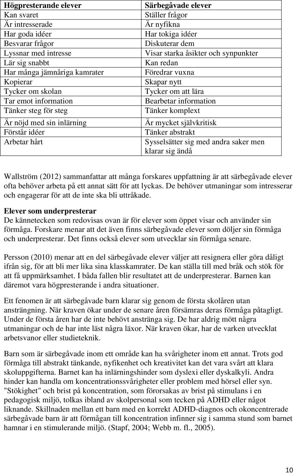 vuxna Skapar nytt Tycker om att lära Bearbetar information Tänker komplext Är mycket självkritisk Tänker abstrakt Sysselsätter sig med andra saker men klarar sig ändå Wallström (2012) sammanfattar