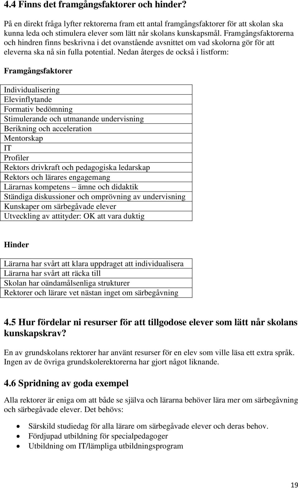 Nedan återges de också i listform: Framgångsfaktorer Individualisering Elevinflytande Formativ bedömning Stimulerande och utmanande undervisning Berikning och acceleration Mentorskap IT Profiler