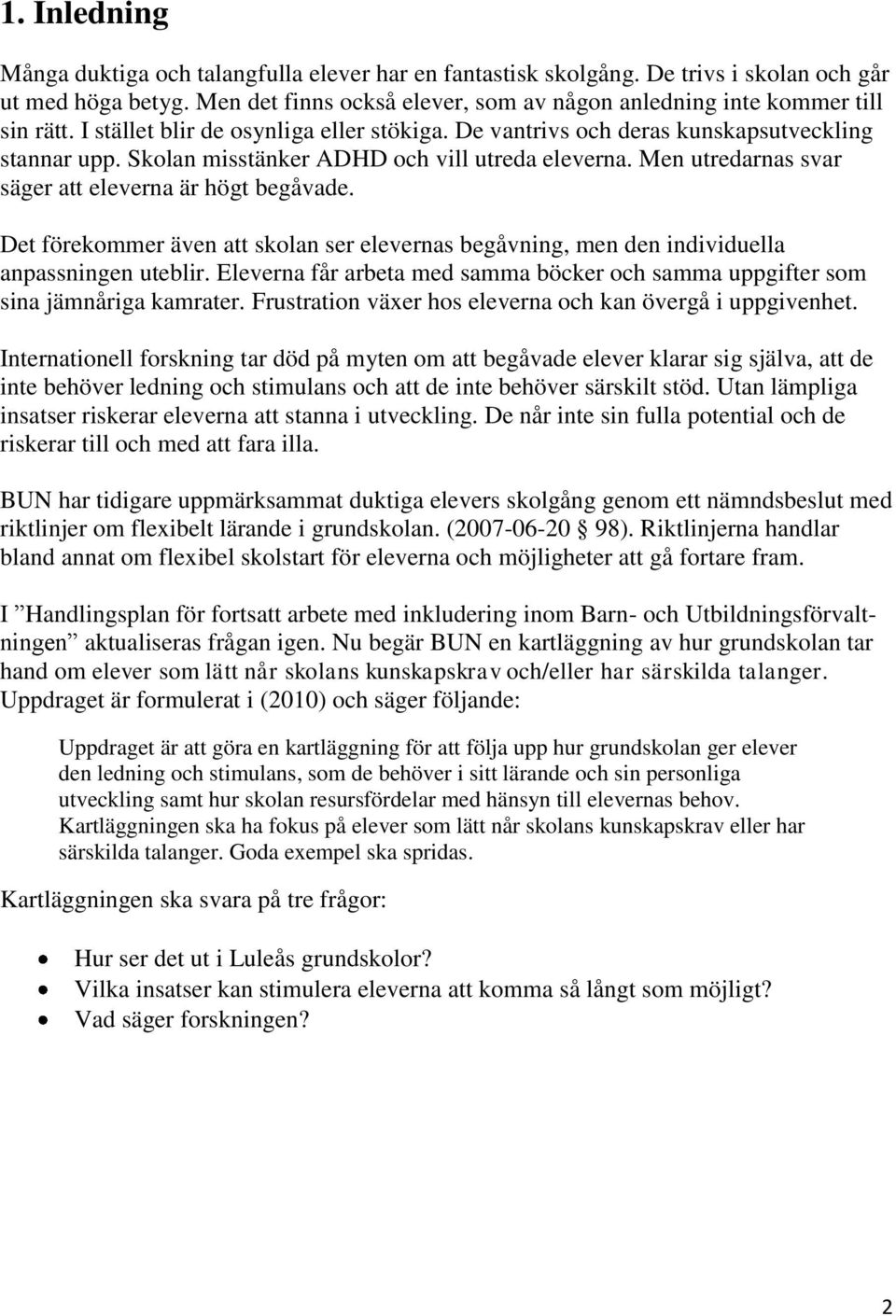 Men utredarnas svar säger att eleverna är högt begåvade. Det förekommer även att skolan ser elevernas begåvning, men den individuella anpassningen uteblir.