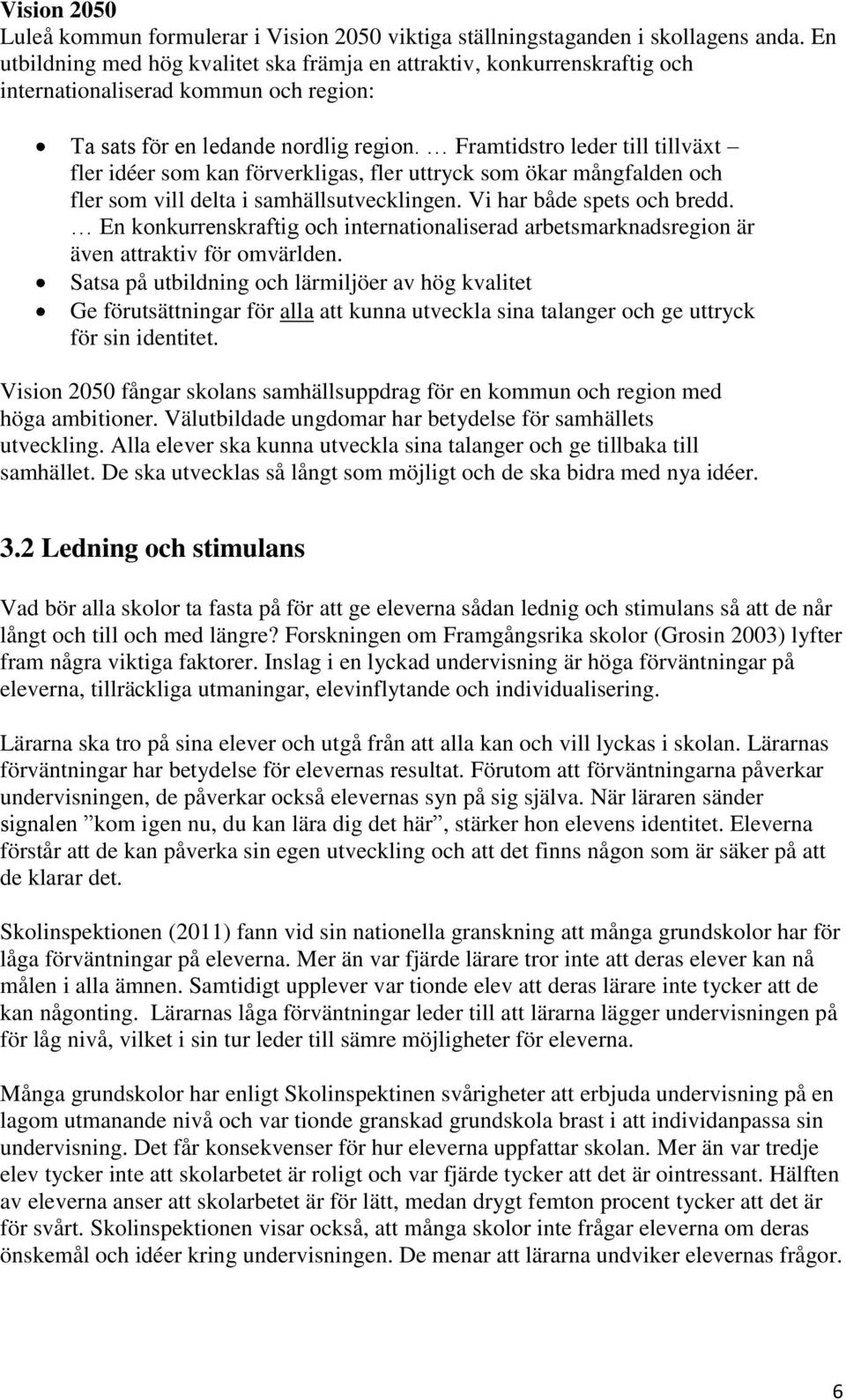 Framtidstro leder till tillväxt fler idéer som kan förverkligas, fler uttryck som ökar mångfalden och fler som vill delta i samhällsutvecklingen. Vi har både spets och bredd.