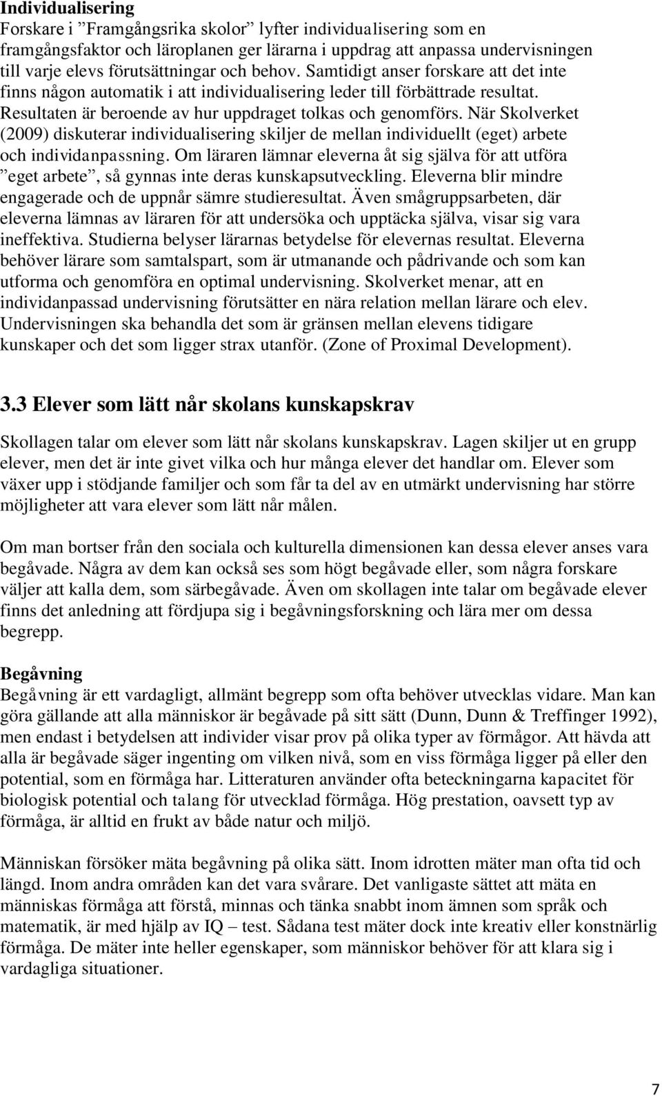 När Skolverket (2009) diskuterar individualisering skiljer de mellan individuellt (eget) arbete och individanpassning.