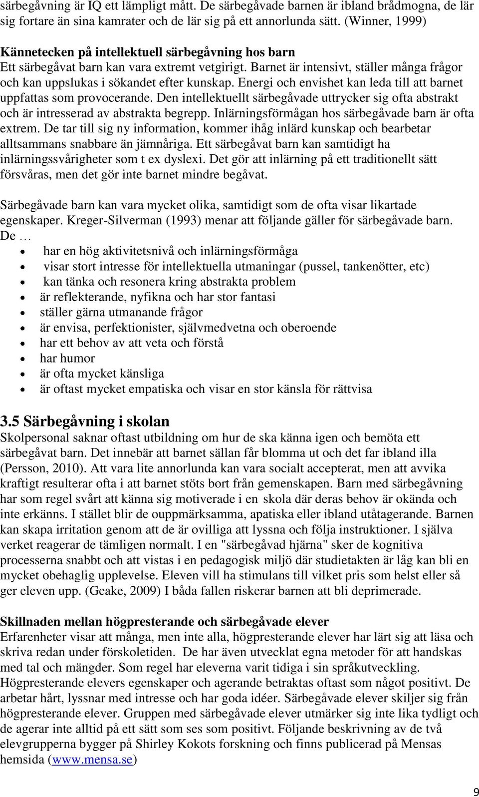 Energi och envishet kan leda till att barnet uppfattas som provocerande. Den intellektuellt särbegåvade uttrycker sig ofta abstrakt och är intresserad av abstrakta begrepp.