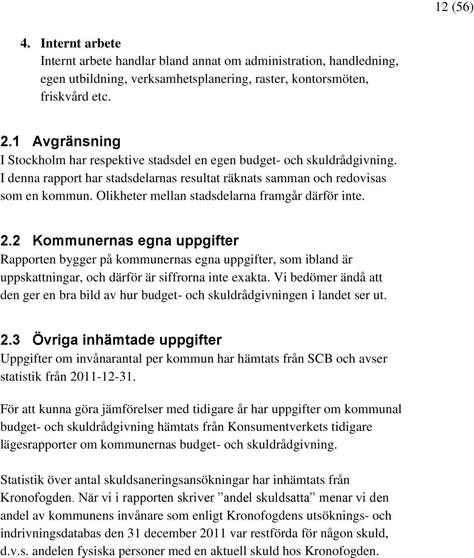 Olikheter mellan stadsdelarna framgår därför inte. 2.2 Kommunernas egna uppgifter Rapporten bygger på kommunernas egna uppgifter, som ibland är uppskattningar, och därför är siffrorna inte exakta.