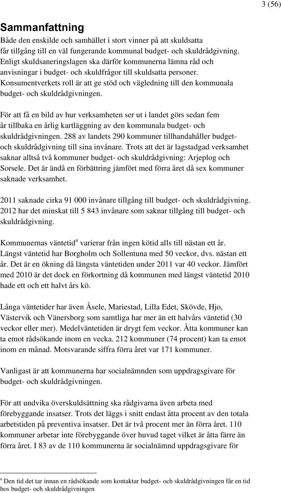 Konsumentverkets roll är att ge stöd och vägledning till den kommunala budget- och skuldrådgivningen.