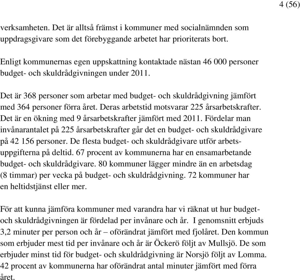 Det är 368 personer som arbetar med budget- och skuldrådgivning jämfört med 364 personer förra året. Deras arbetstid motsvarar 225 årsarbetskrafter.