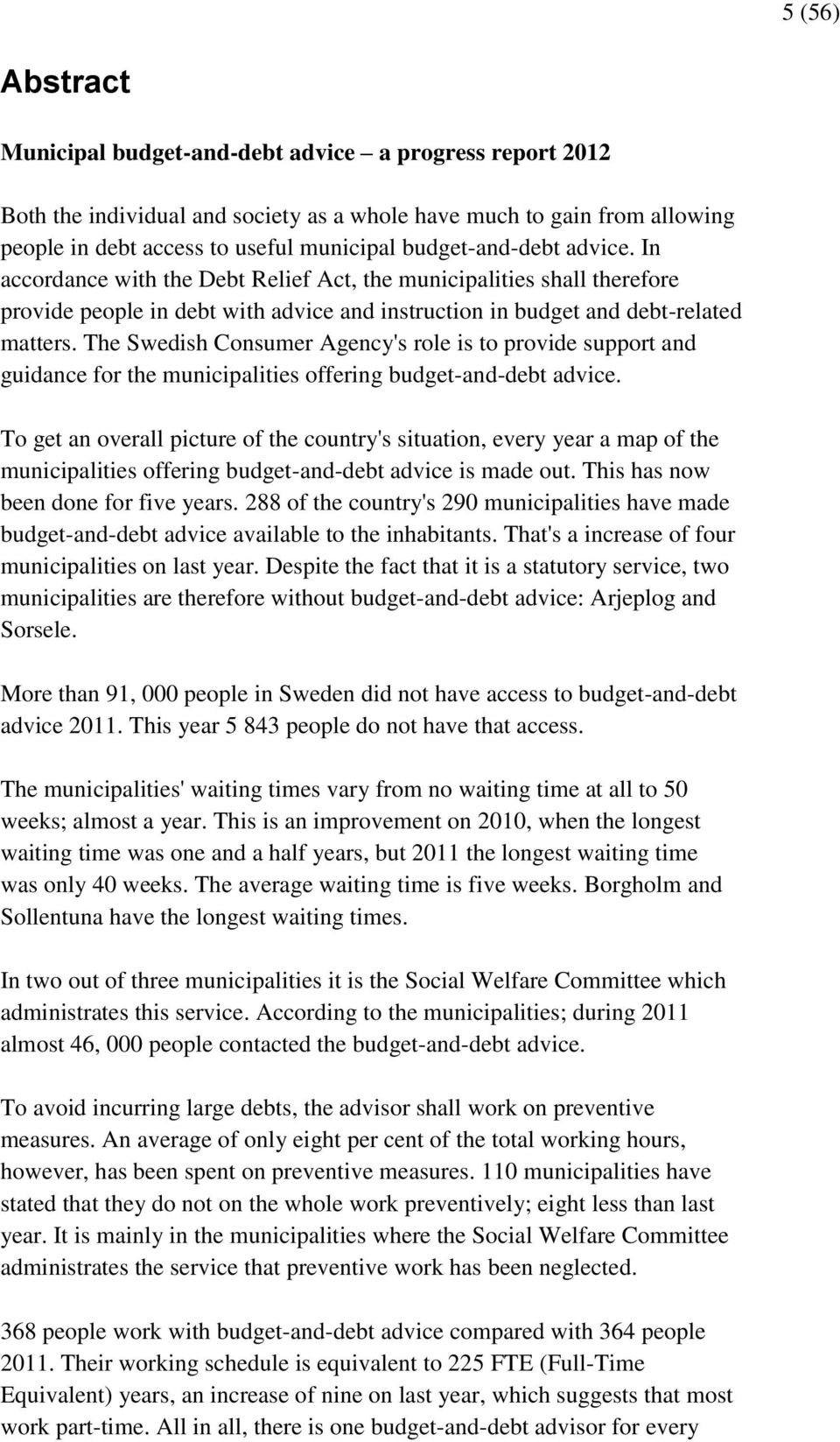 The Swedish Consumer Agency's role is to provide support and guidance for the municipalities offering budget-and-debt advice.