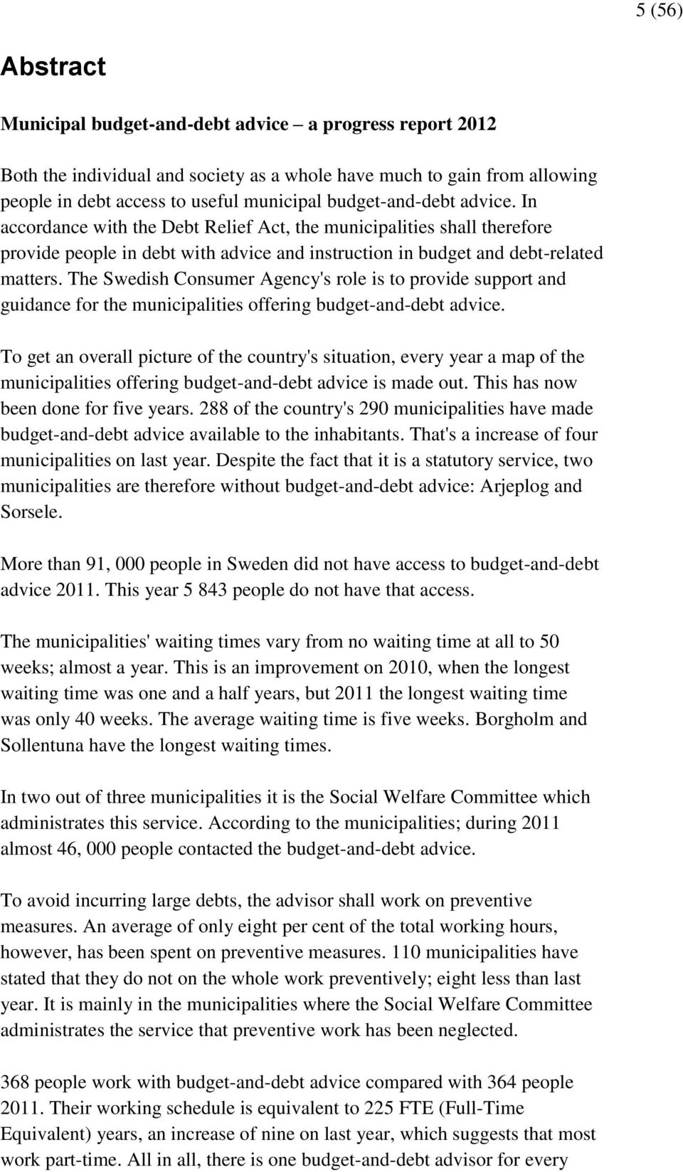 The Swedish Consumer Agency's role is to provide support and guidance for the municipalities offering budget-and-debt advice.