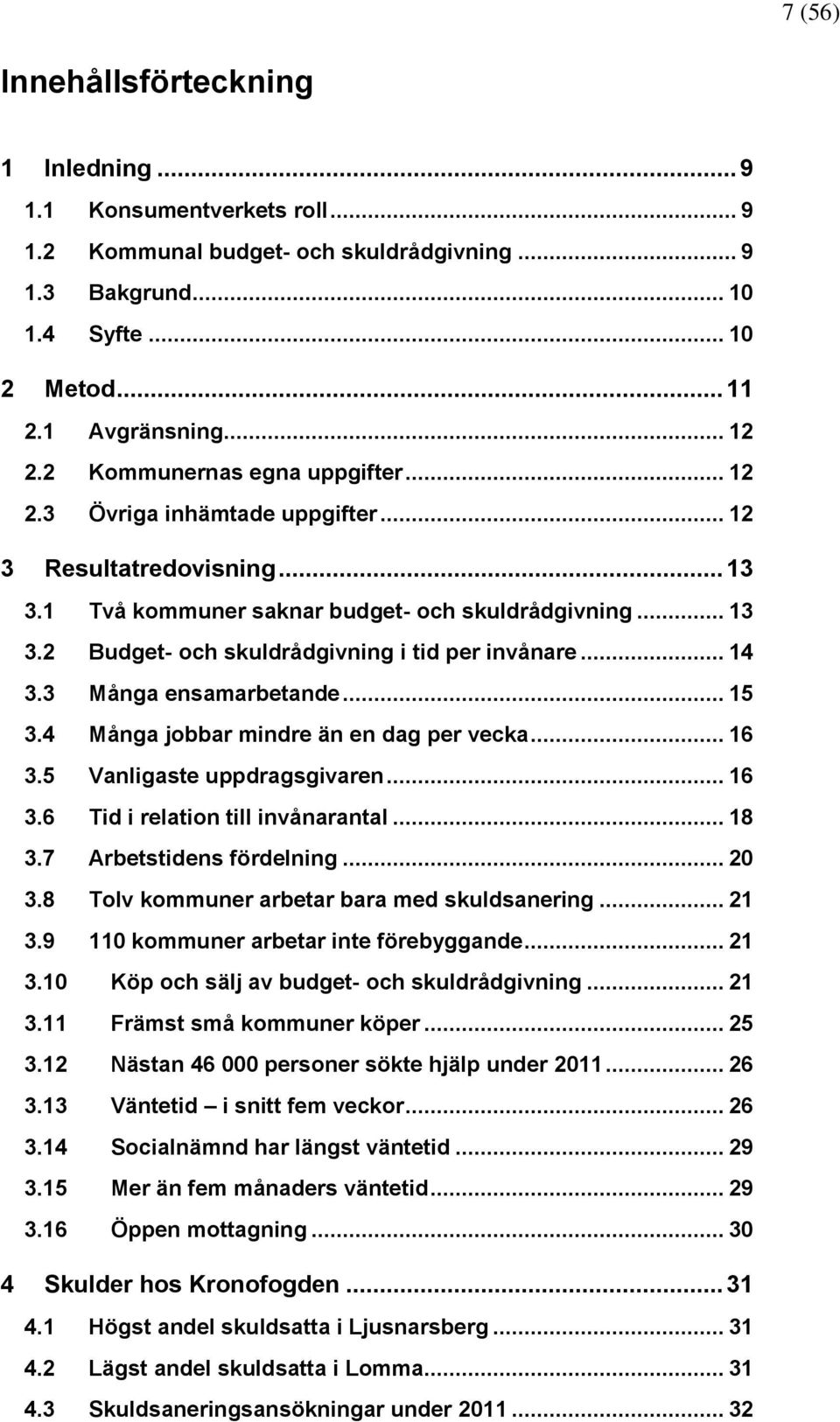 .. 14 3.3 Många ensamarbetande... 15 3.4 Många jobbar mindre än en dag per vecka... 16 3.5 Vanligaste uppdragsgivaren... 16 3.6 Tid i relation till invånarantal... 18 3.7 Arbetstidens fördelning.